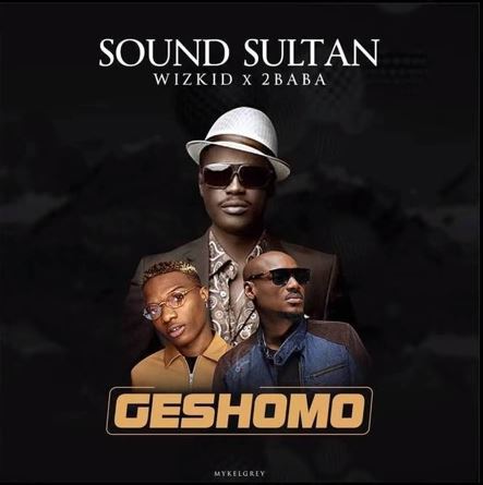 Ft. Wizkid & 2Baba – Geshomo