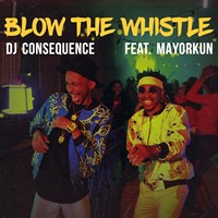 Blow The Whistle (Feat. Mayorkun) - Single Dj Consequence