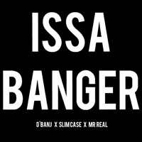 Issa Banger (Feat. Mr. Real & Slimcase)