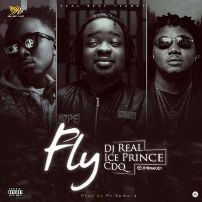 Dj Real X Ice Prince X Cdq – Fly