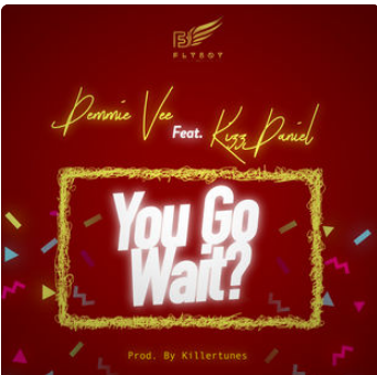 You Go Wait? (Feat. Kizz Daniel)