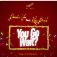 You Go Wait? (Feat. Kizz Daniel)