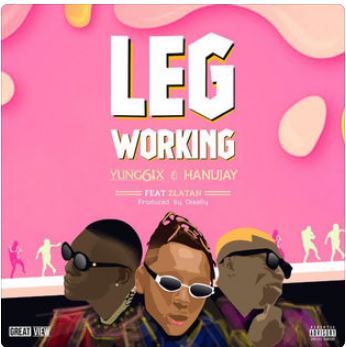 Yung6ix X Hanu Jay – “Leg Working” Ft. Zlatan