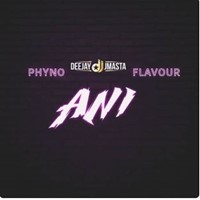Deejay J Masta - Ani (Feat. Phyno & Flavour)