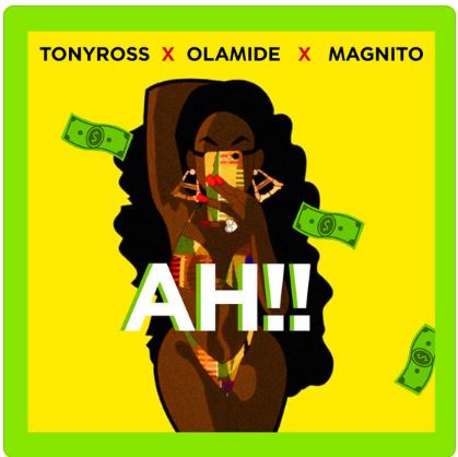 Tony Ross - Ah!!! Ft Olamide X Magnito