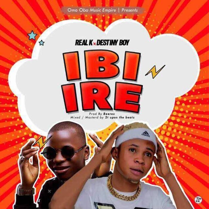 Real K - Ibi Ire Ft. Destiny Boy