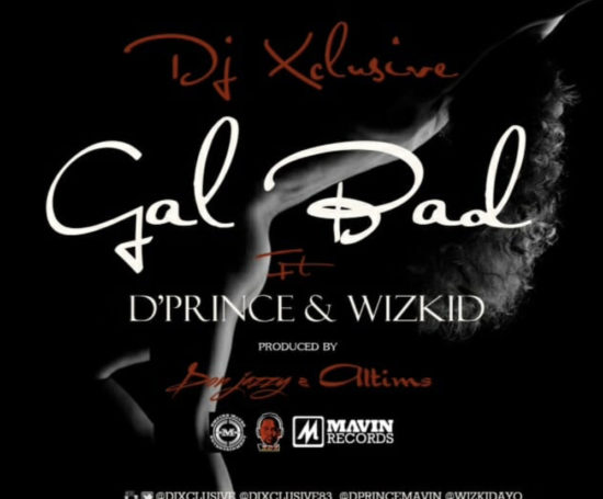 Gal Bad - Ft. D’Prince X Wizkid