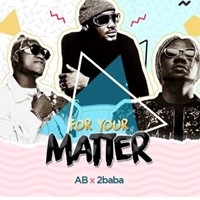 Ab – For Your Matter Ft. 2Baba
