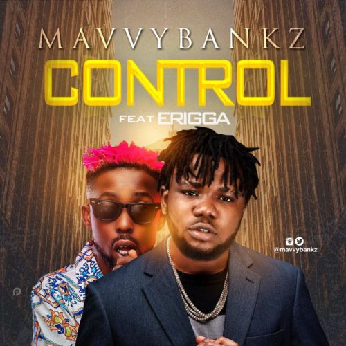 Mavvy Bankz - Control Ft. Erigga