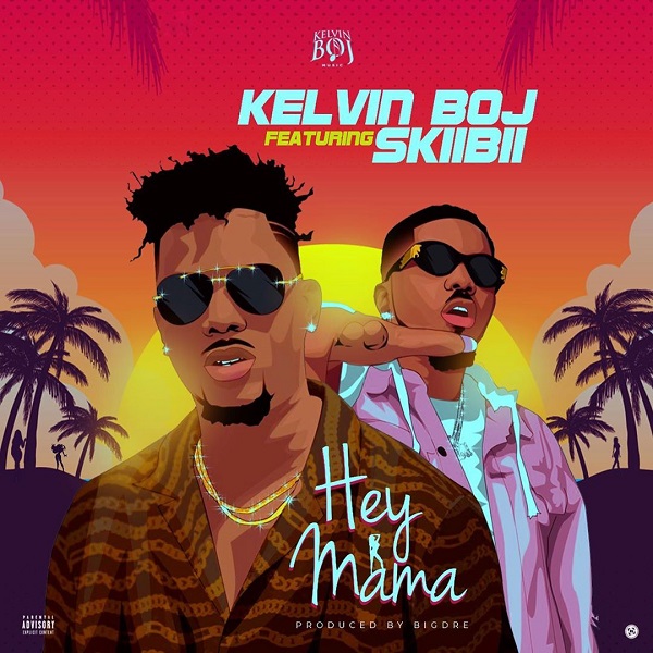 Kelvin Boj – Hey Mama Ft. Skiibii