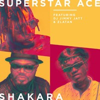 Superstar Ace – Shakara Ft. Dj Jimmy Jatt, Zlatan