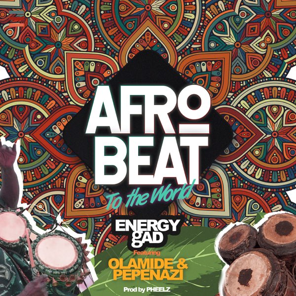 Energy Gad – Afrobeat To The World Ft. Olamide, Pepenazi