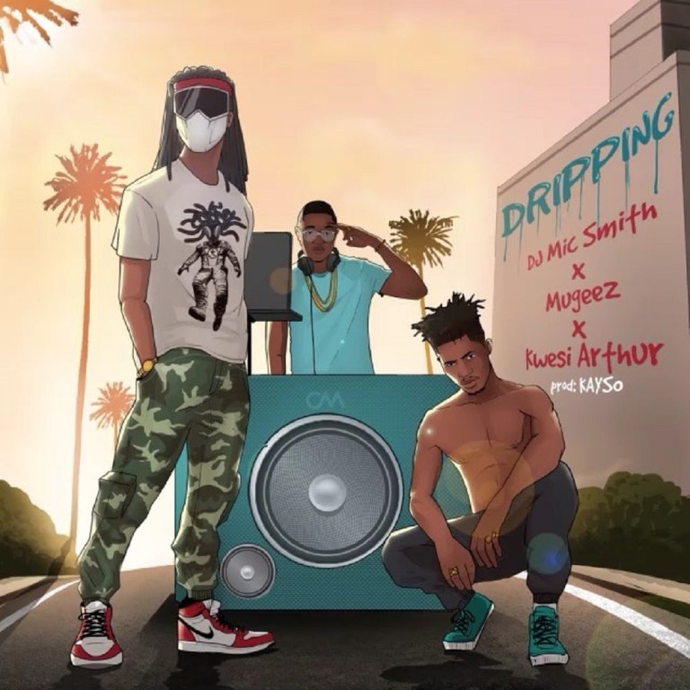Dj Mic Smith, Mugeez, Kwesi Arthur – Dripping