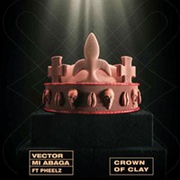 Vector X Mi Abaga – Crown Of Clay Ft. Pheelz